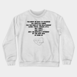 Autism You Might Be Okay to Sacrifice All Sorts of Things for the sake of the Relationship (Logic, Tryth, Justice, etc.) But I Don't and I Won't and I Am Mortally Offended by the Very Idea of Doing So Autistic Pride Autistic Morals Values Authority Crewneck Sweatshirt